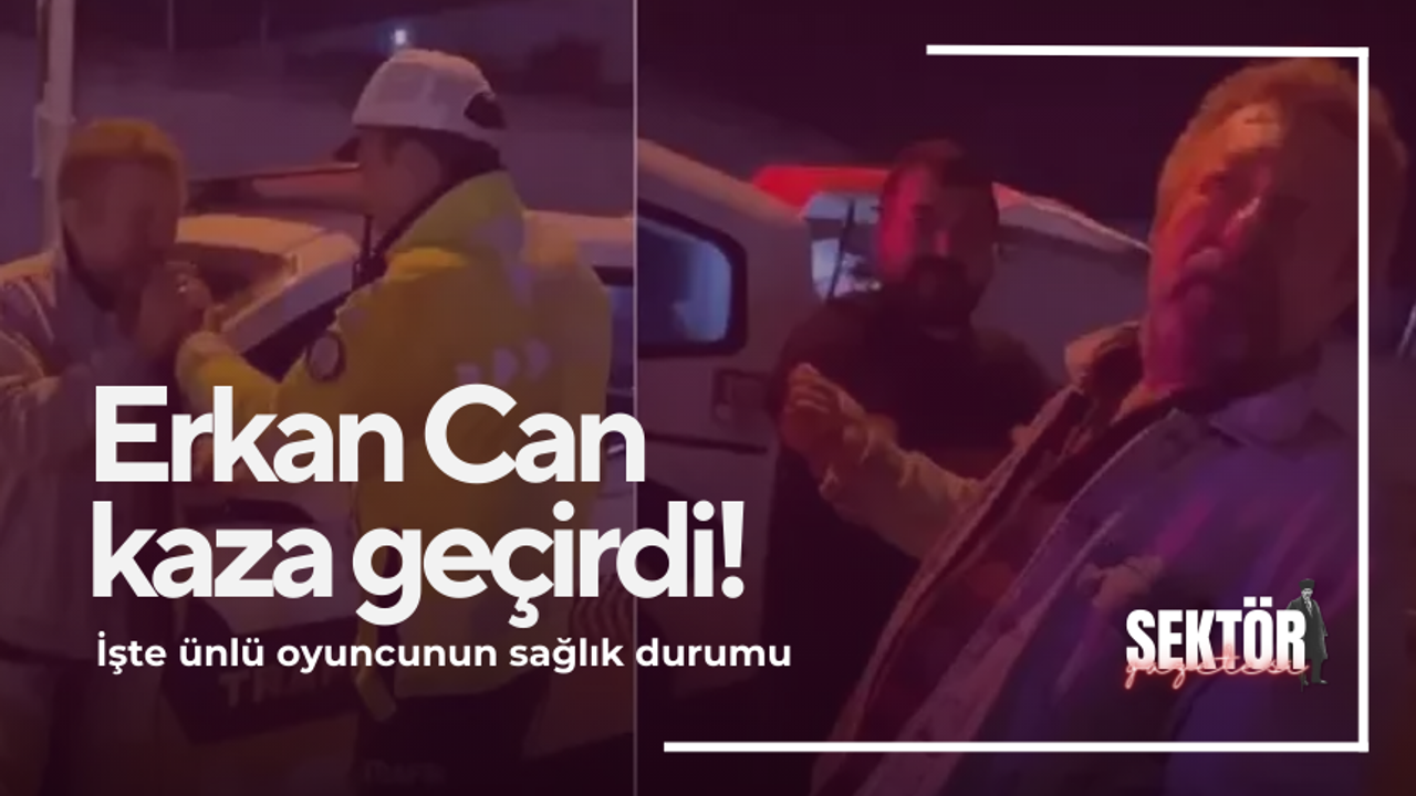 Erkan Can kaza geçirdi!