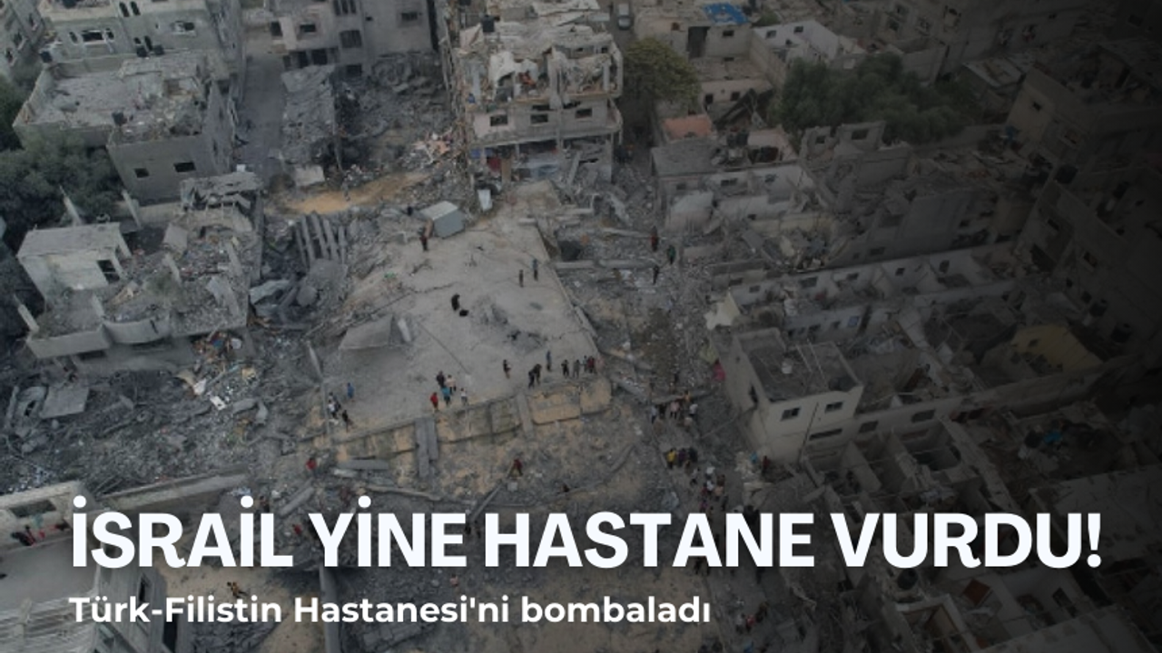 İsrail Gazze'de Türk-Filistin Hastanesi'ni bombaladı