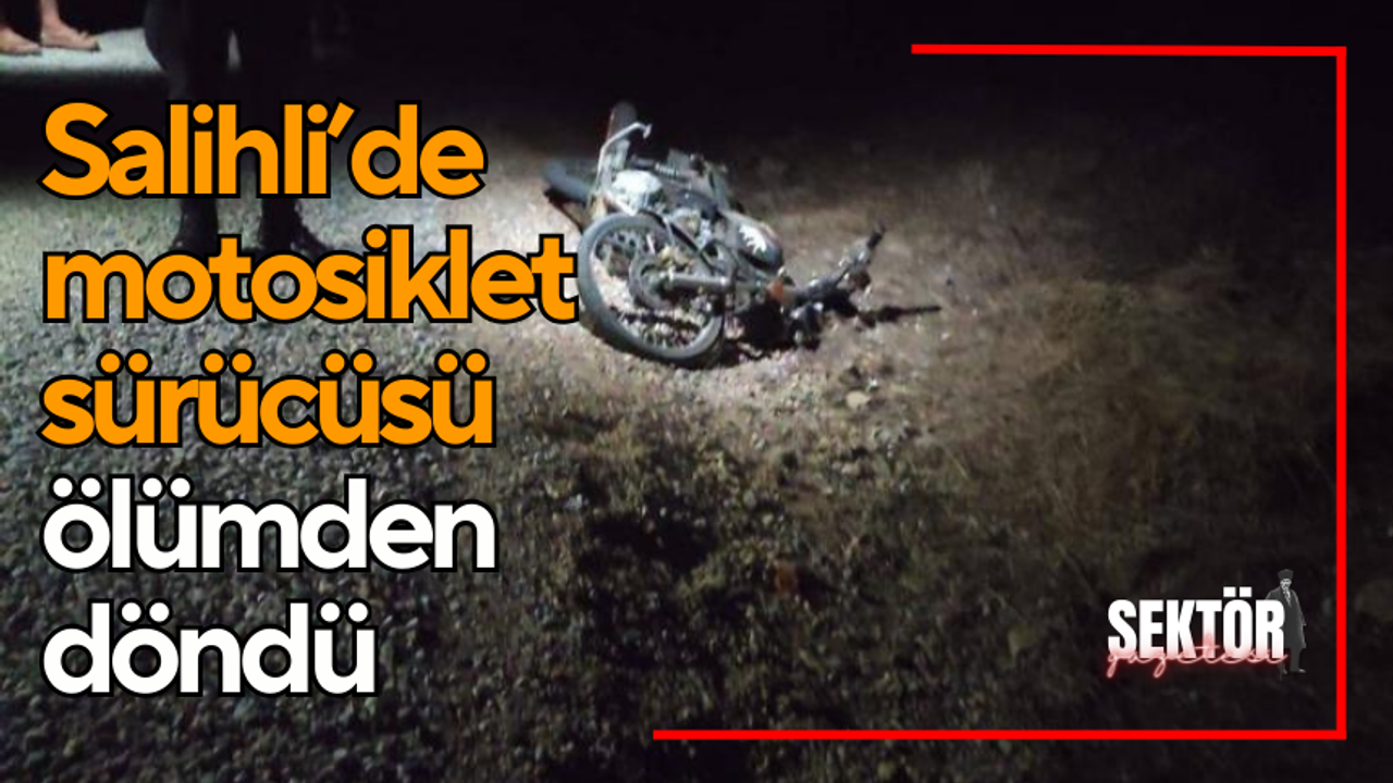 Salihli’de motosiklet sürücüsü ölümden döndü