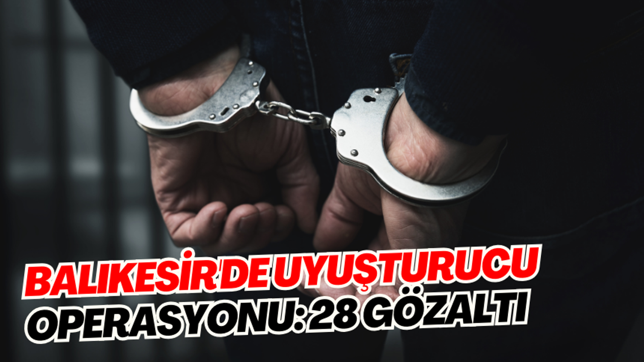 Balıkesir'de uyuşturucu operasyonu: 28 gözaltı