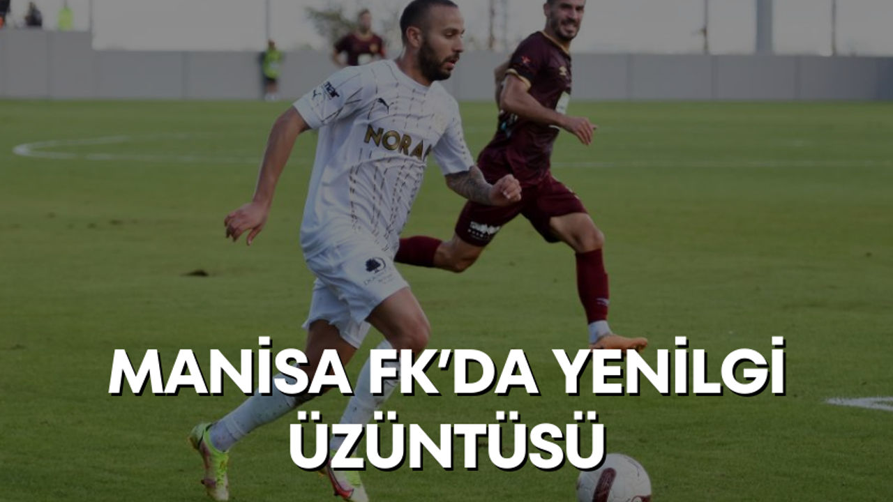 Manisa FK’da yenilgi üzüntüsü