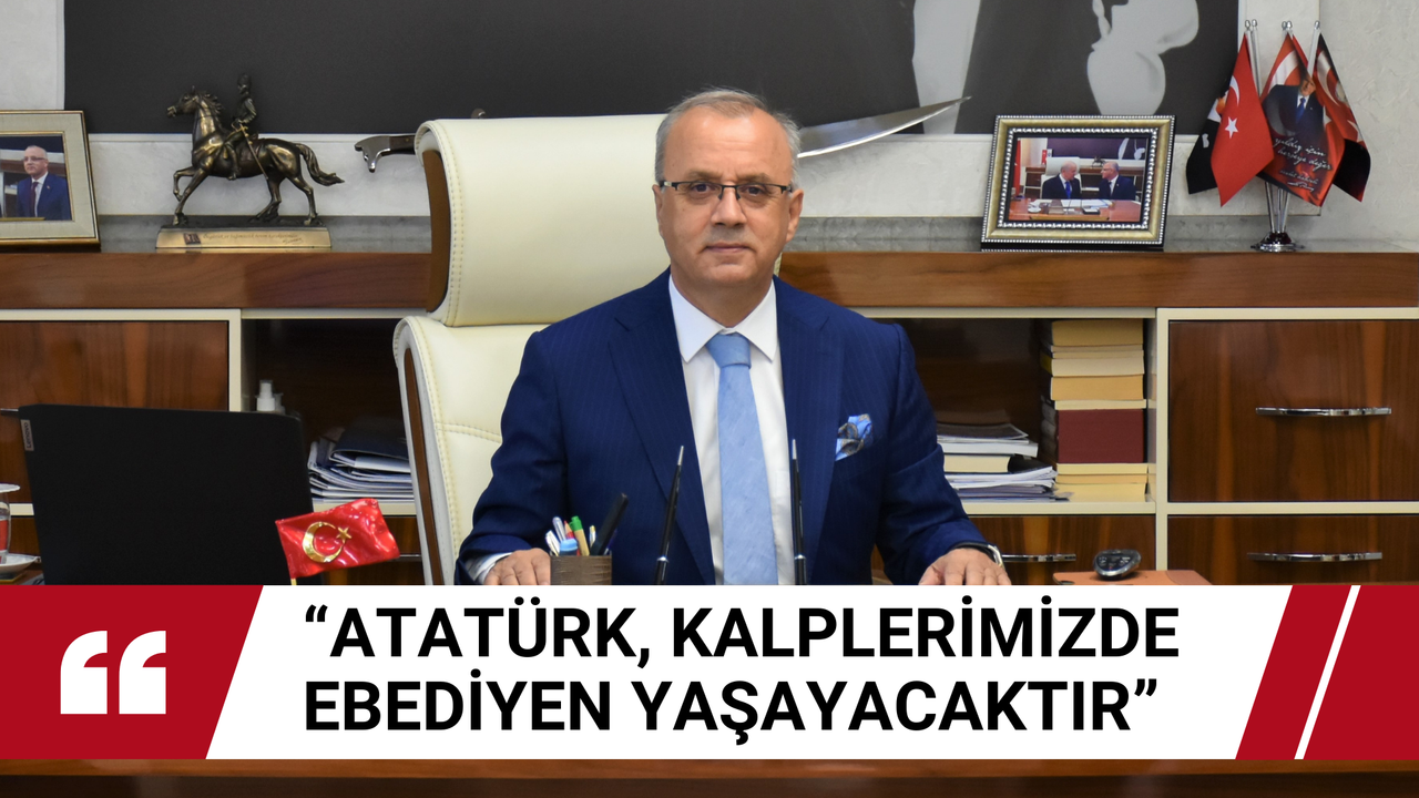 'Atatürk, kalplerimizde ebediyen yaşayacaktır'
