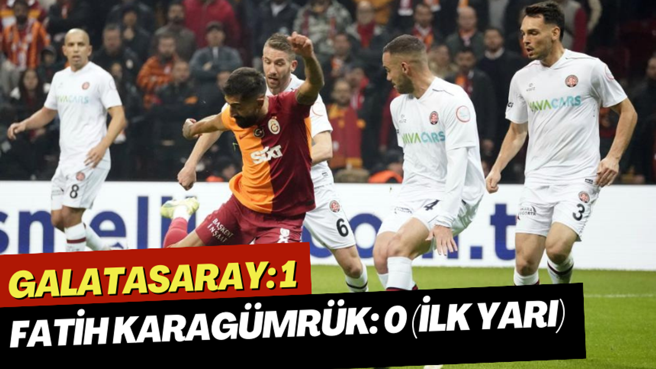 Galatasaray: 1 - Fatih Karagümrük: 0 (İlk yarı)