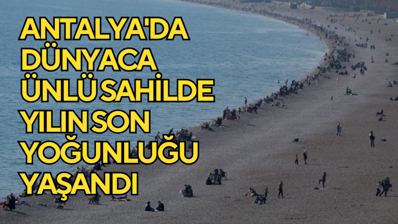 Antalya'da dünyaca ünlü sahilde yılın son yoğunluğu yaşandı