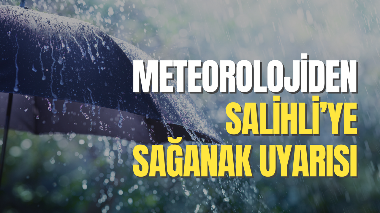 Su baskını, yıldırım, fırtına! Meteorolojiden Salihli’de ‘kuvvetli sağanak’ uyarısı