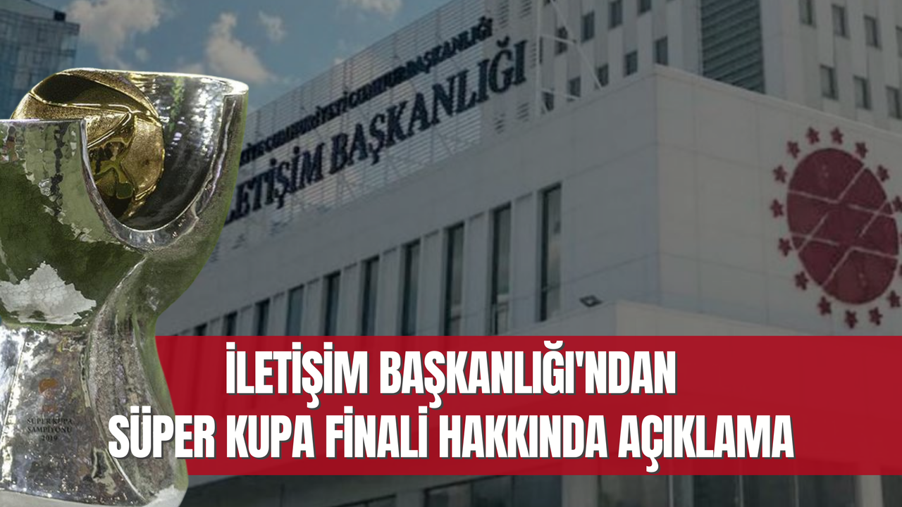 İletişim Başkanlığı'ndan Süper Kupa finali hakkında açıklama