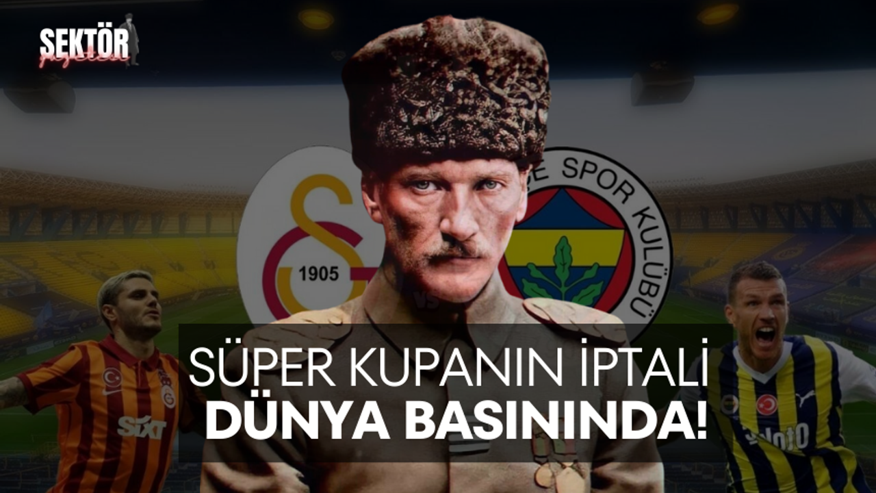 Süper Kupa'nın iptali dünya basınında geniş yankı buldu: "Atatürk'ü anmalarına izin verilmedi!"
