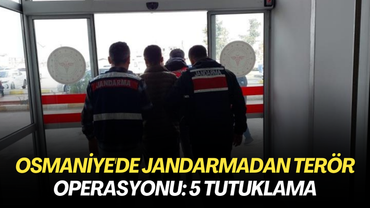 Osmaniye'de jandarmadan terör operasyonu: 5 tutuklama