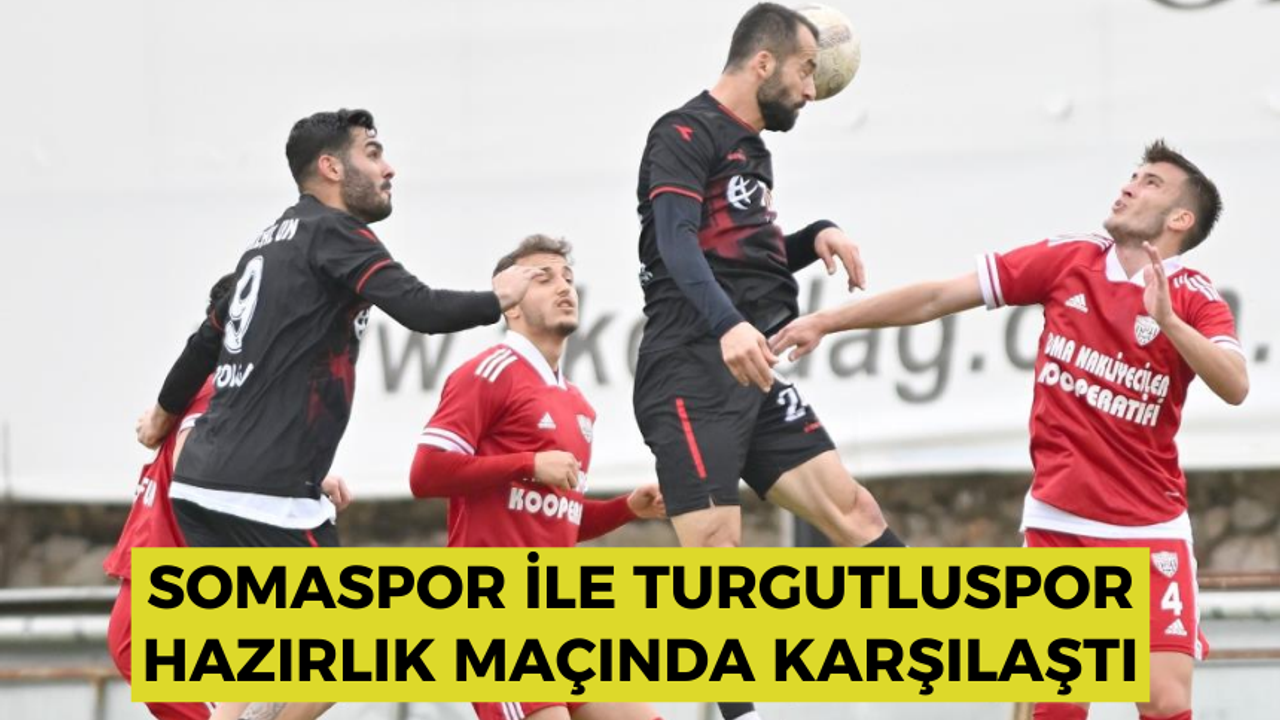 Somaspor ile Turgutluspor hazırlık maçında karşılaştı