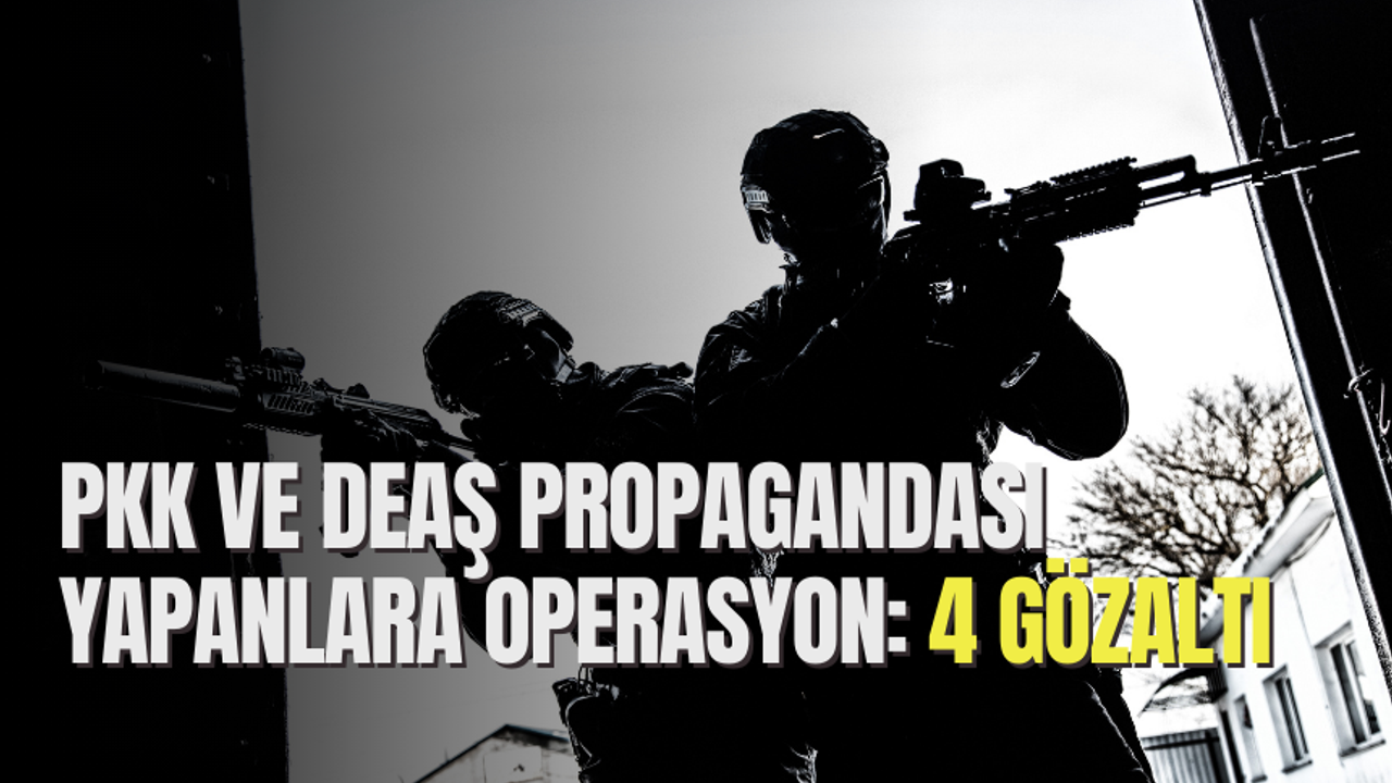 PKK ve DEAŞ propagandası yapanlara operasyon: 4 gözaltı