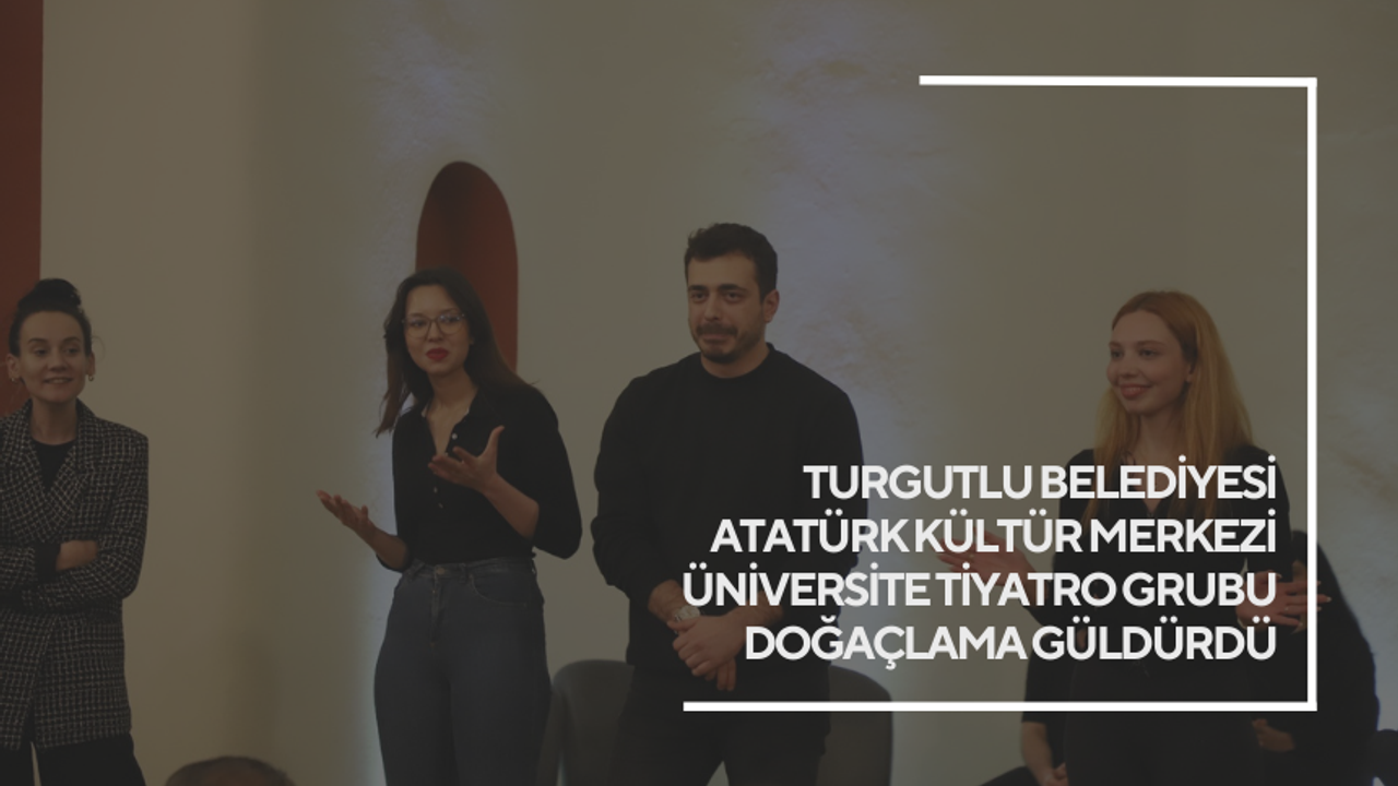 Turgutlu Belediyesi Atatürk Kültür Merkezi üniversite tiyatro grubu doğaçlama güldürdü