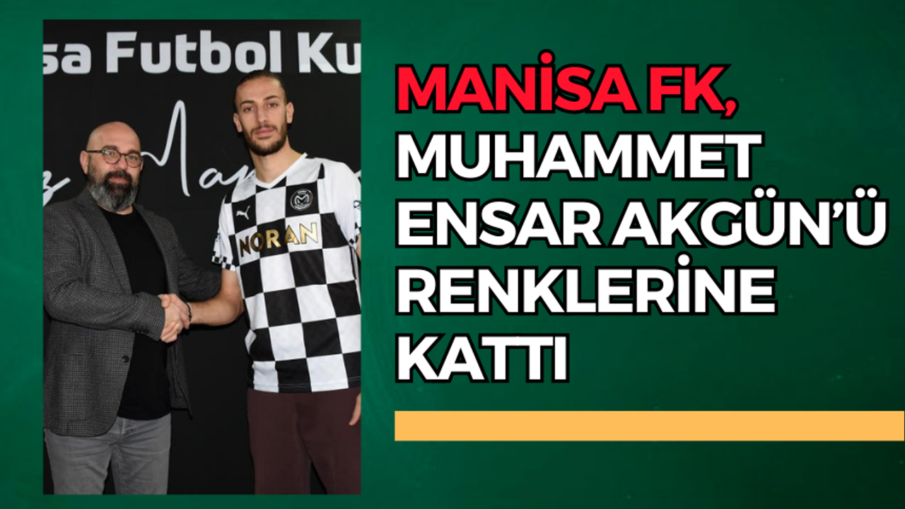 Manisa FK, Muhammet Ensar Akgün’ü renklerine kattı