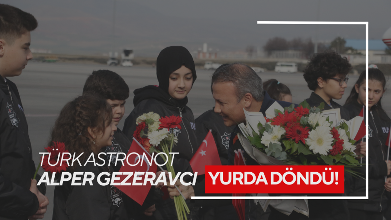 Türk Astronot Alper Gezeravcı'nın yurda dönüşü coşkuyla karşılandı