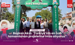 Başkan Akın: 'Türkiye’nin en hızlı tamamlanan projelerine imza atıyoruz'