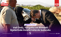 Vali Ünlü, Turgutlu ve Ahmetli ilçelerinde incelemelerde bulundu