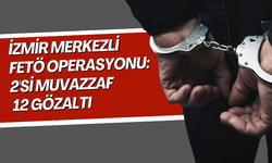İzmir merkezli FETÖ operasyonu: 2'si muvazzaf 12 gözaltı