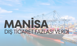 Ege Bölgesi Türkiye’nin dış ticaret açığını düşürüyor: Manisa dış ticaret fazlası verdi