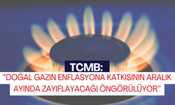 TCMB: “Doğal gazın enflasyona katkısının Aralık ayında zayıflayacağı öngörülüyor”