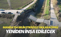 Manisa’da selin etkisiyle yıkılan köprü yeniden inşa edilecek