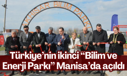 Türkiye’nin ikinci “Bilim ve Enerji Parkı” Manisa’da açıldı