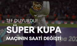 TFF duyurdu! Süper Kupa maçının saati değişti