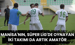 Manisa'nın, Süper Lig'de oynayan iki takımı da artık amatör