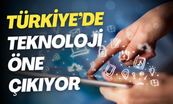 Türkiye’de teknoloji öne çıkıyor