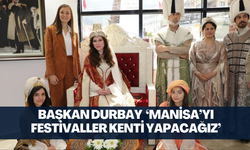 Başkan Durbay 'Manisa’yı festivaller kenti yapacağız'