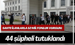 Sahte ilanlarla 52 milyonluk vurgun:  44 şüpheli tutuklandı