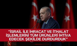 Cumhurbaşkanı Erdoğan: "İsrail ile ihracat ve ithalat işlemlerini tüm ürünleri ihtiva edecek şekilde durdurduk"