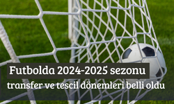 Futbolda 2024-2025 sezonu transfer ve tescil dönemleri belli oldu