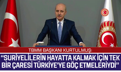 TBMM Başkanı Kurtulmuş: “Suriyelilerin hayatta kalmak için tek bir çaresi Türkiye'ye göç etmeleriydi”