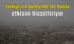 Türkiye'nin güneyinde toz bulutu etkisini hissettiriyor
