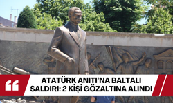 Atatürk Anıtı’na baltalı saldırı ! 2 kişi gözaltına alındı