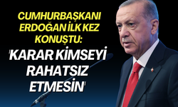 Cumhurbaşkanı Erdoğan ilk kez konuştu: Karar kimseyi rahatsız etmesin