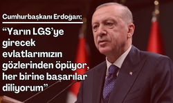Cumhurbaşkanı Erdoğan: 'Yarın LGS’ye girecek evlatlarımızın gözlerinden öpüyor, her birine başarılar diliyorum'