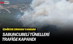İzmir'de orman yangını ! Sabuncubeli Tünelleri trafiğe kapandı