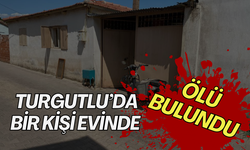 Turgutlu’da bir kişi evinde ölü bulundu