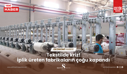 Tekstilde kriz! İplik üreten fabrikaların çoğu kapandı