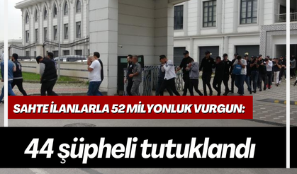 Sahte ilanlarla 52 milyonluk vurgun:  44 şüpheli tutuklandı