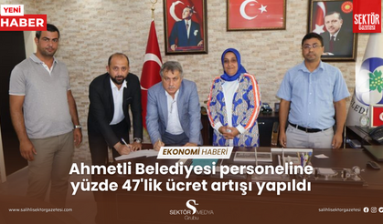 Ahmetli Belediyesi personeline yüzde 47'lik ücret artışı yapıldı
