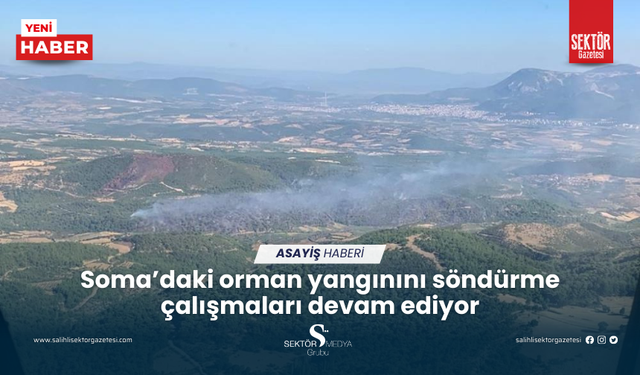 Soma’daki orman yangınını söndürme çalışmaları devam ediyor