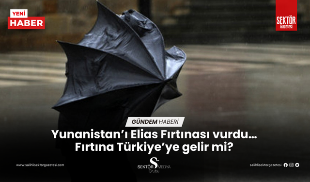 Yunanistan’ı Elias Fırtınası vurdu… Fırtına Türkiye’ye gelir mi?