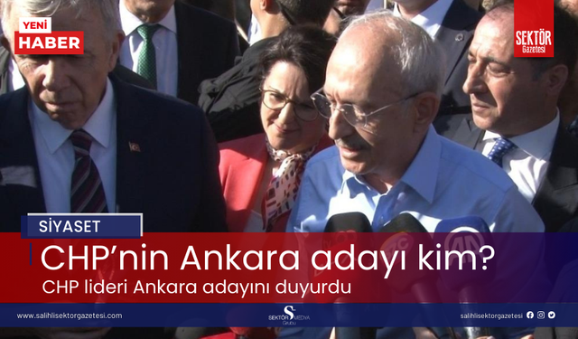 CHP’nin Ankara adayı kim? CHP lideri duyurdu