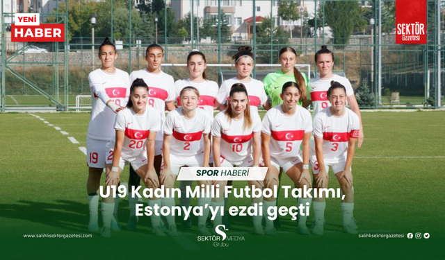 U19 Kadın Milli Futbol Takımı, Estonya’yı ezdi geçti