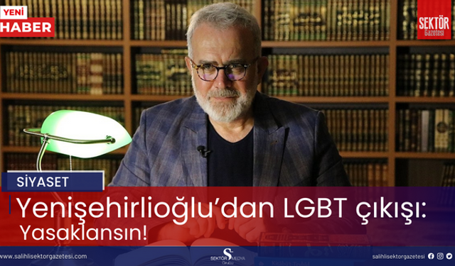 Yenişehirlioğlu’dan LGBT çıkışı: Yasaklansın!
