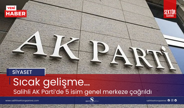 Sıcak gelişme… Salihli AK Parti’de 5 isim genel merkeze çağrıldı