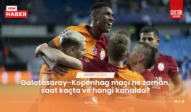 Galatasaray-Kopenhag maçı ne zaman, saat kaçta ve hangi kanalda?