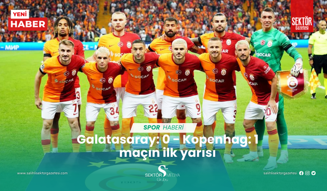 Galatasaray: 0 - Kopenhag: 1 maçın ilk yarısı