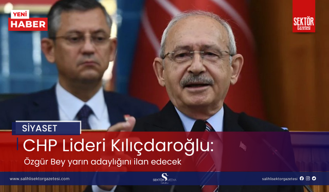 Kılıçdaroğlu: Özgür Bey yarın adaylığını ilan edecek